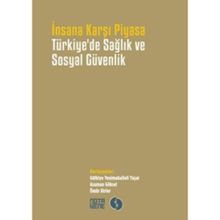 İnsana Karşı Piyasa Türkiye’de Sağlık ve Sosyal Güvenlik - kollektif