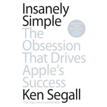Insanely Simple: The Obsession That Drives Apple's Success - Ken Segall