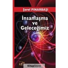 İnsanlaşma ve Geleceğimiz - Şeref Pınarbaşı