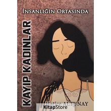İnsanlığın Ortasında Kayıp Kadınlar - Hatice Altunay