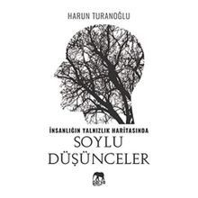 İnsanlığın Yalnızlık Haritasında Soylu Düşünceler- Harun Turanoğlu