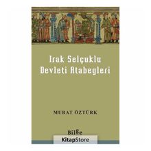 Irak Selçuklu Devleti Atabegleri - Murat Öztürk