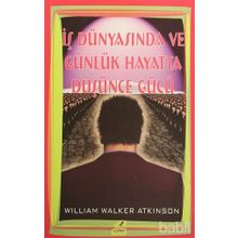 İŞ DÜNYASINDA VE GÜNLÜK HAYATTA DÜŞÜNCE GÜCÜ - WILLIAM WALKER ATKINSON