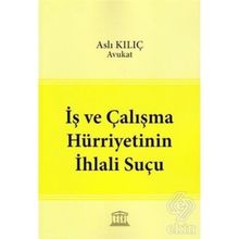 İş ve Çalışma Hürriyetinin İhlali Suçu - Aslı Kılıç