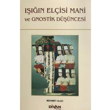 Işığın Elçisi Mani ve Gnostik Düşüncesi - Mehmet Alıcı