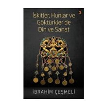 İskitler, Hunlar Ve Göktürkler 'de Din Ve Sanat - İbrahim Çeşmeli