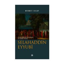 İslam Birliğinin Mimarı ve Kudüs Fatihi Selahaddin Eyyubi - Mehmet Sılay