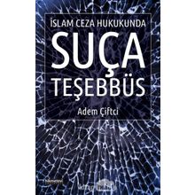 İslam Ceza Hukukunda Suça Teşebbüs - Adem Çiftci