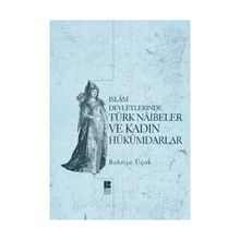 İSLAM DEVLETLERINDE TÜRK NAIBELER VE KADIN HÜKÜMDARLAR - BAHRIYE ÜÇOK