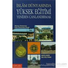 İSLAM DÜNYASINDA YÜKSEK EĞİTİMİ CANLANDIRMAK - ABDÜLHAMİD EBU SÜLEYMAN