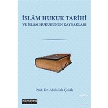 İslam Hukuk Tarihi ve Hukukun Kaynakları - Abdullah Çolak