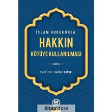 İSLAM HUKUKUNDA HAKKIN KÖTÜYE KULLANILMASI - SAFFET KÖSE