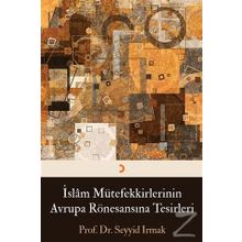 İslam Mütefekkirlerinin Avrupa Rönesansına Tesirleri - Seyyid Irmak