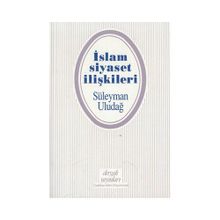 İslam Siyaset İlişkileri - Süleyman Uludağ