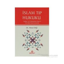 İSLAM TIP HUKUKU ÇAĞDAŞ TIP PROBLEMLERINE İSLAMIN GETİRDİĞİ HUKUKI ÇÖZÜMLER - AHMET EKŞİ