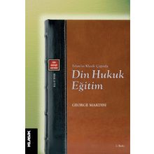 İslamın Çağında Din Hukuk Eğitim - George Makdısı