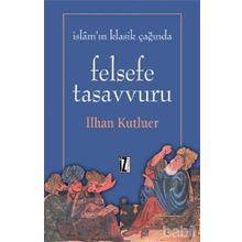 İSLAMIN KLASIK ÇAĞINDA FELSEFE TASAVVURU - İLHAN KUTLUER