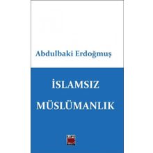 İslamsız Müslümanlık - Abdulbaki Erdoğmuş