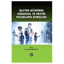 İşletme Biliminde Kuramsal ve Pratik Pazarlama Konuları - Şahin Karabulut