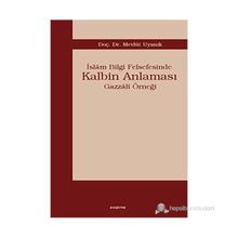 İSLÂM BILGI FELSEFESINDE KALBIM ANLAMASI GAZZÂLÎ ÖRNEĞİ - MEVLÜT UYANIK