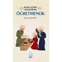 İSLÂM EĞİTİM GELENEĞİNDE ÖĞRETMENLİK - BAYRAMALI NAZIROĞLU