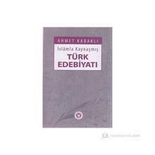 İSLÂMLA KAYNAŞMIŞ TÜRK EDEBİYATI - AHMET KABAKLI