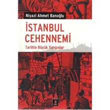 İstanbul Cehennemi Tarihte Büyük Yangınlar - Niyazi Ahmet Banoğlu