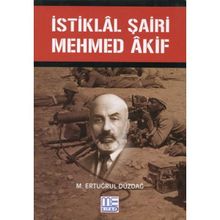 İstiklal Şairi Mehmed Akif - M. Ertuğrul Düzdağ