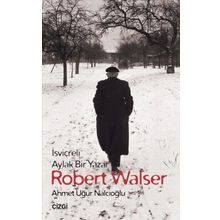 İsviçreli Aylak Bir Yazar Robert Walser - Ahmet Uğur Nalcıoğlu