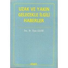 İTİHADİ AÇIDAN UZAK VE YAKIN GELECEKLE İLGİLİ HABERLER - İLYAS ÇELEBİ