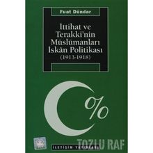 İTTİHAT VE TERAKKI'NIN MÜSLÜMANLARI İSKAN POLİTİKASI (1913-1918) - FUAT DÜNDAR