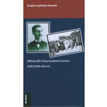 İTTİHATÇI BIR ARAP AYDIN`ININ ANILARI - EMIR ŞEKİP ARSLAN
