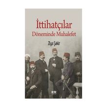 İttihatçılar Döneminde Muhalefet - Ziya Şakir