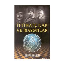 İTTİHATÇILAR VE MASONLAR - ORHAN KOLOĞLU