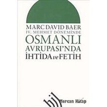 IV. MEHMET DÖNEMİNDE OSMANLI AVRUPASI'NDA İHTİDA VE FETIH - MARC DAVID BAER