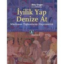 İYİLİK YAP DENIZE AT MÜSLÜMAN TOPLUMLARDA HAYIRSEVERLİK - AMY SINGER