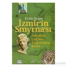 İZMİR'İN SMYRNA'SI PALEOTIK ÇAĞ'DAN TÜRK FETHINE KADAR - ERSIN DOĞER