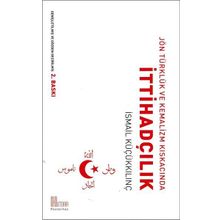 Jön Türklük ve Kemalizm Kıskacında İttihadçılık - İsmail Küçükkılınç