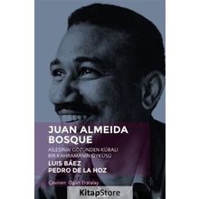 Juan Almeida Bosque - Ailesinin Gözünden Kübalı Bir Kahramanın Öyküsü - Luis Baez