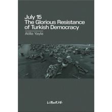 July 15: The Glorious Resistance of Turkish Democracy - Atilla Yayla