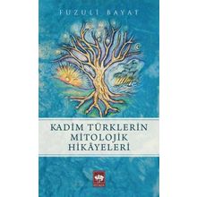 Kadim Türklerin Mitolojik Hikayeleri - Fuzuli Bayat