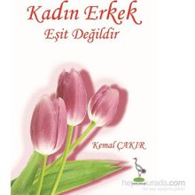 KADIN ERKEK EŞIT DEĞILDIR - KEMAL ÇAKIR