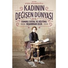 Kadının Değişen - 1908-1918 Dünyası Osmanlı Sosyal ve Kültürel Yaşamından İzler