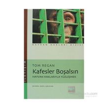 KAFESLER BOŞALSIN HAYVAN HAKLARIYLA YÜZLEŞMEK - TOM REGAN