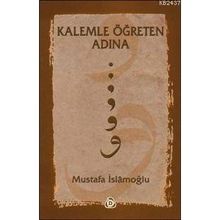 KALEMLE ÖĞRETEN ADINA - MUSTAFA İSLAMOĞLU