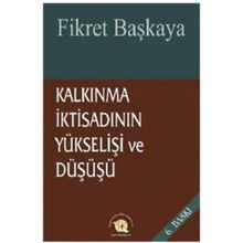Kalkınma İktisadının Yükselişi ve Düşüşü - Fikret Başkaya
