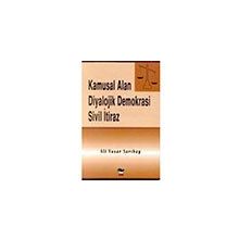 KAMUSAL ALAN DIYALOJIK DEMOKRASI SIVIL İTİRAZ - ALI YAŞAR SARIBAY