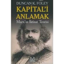 KAPITAL'I ANLAMAK MARX'IN İKTİSAT TEORISI - DUNCAN K. FOLEY