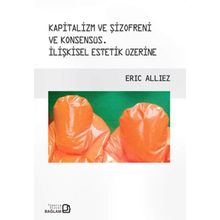 Kapitalizm ve Şizofreni ve Konsensüs : İlişkisel Estetik Üzerine - Eric Alliez