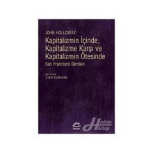 Kapitalizmin İçinde, Kapitalizme Karşı ve Kapitalizmin Ötesinde - John Holloway